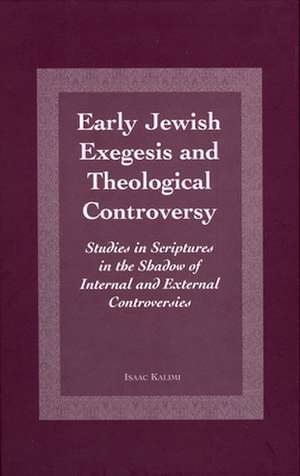 Early Jewish Exegesis and Theological Controversy: Studies on Scriptures in the Shadow of Internal and External Controversies de Isaac Kalimi