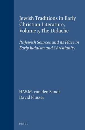 Jewish Traditions in Early Christian Literature, Volume 5 The Didache: Its Jewish Sources and its Place in Early Judaism and Christianity de H.W.M. van den Sandt