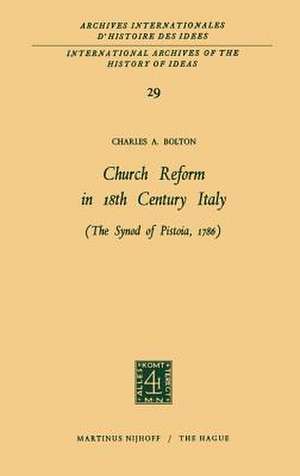 Church Reform in 18th Century Italy: The Synod of Pistoia, 1786 de Charles A. Bolton