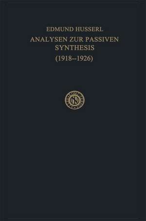 Analysen zur Passiven Synthesis: Aus Vorlesungs- und Forschungsmanuskripten 1918–1926 de Edmund Husserl