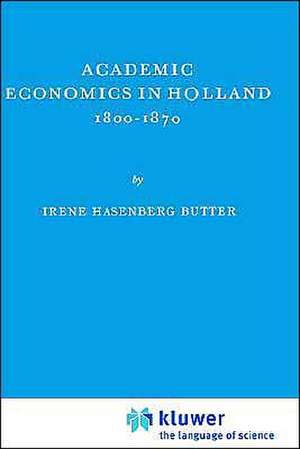 Academic Economics in Holland 1800–1870 de I.H. Butter