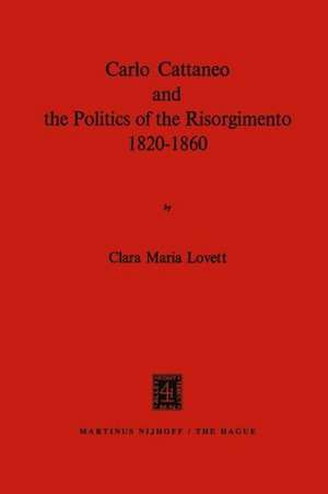 Carlo Cattaneo and the Politics of the Risorgimento, 1820–1860 de C.M. Lovett