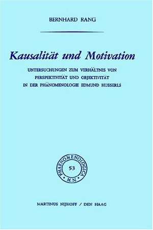 Kausalität und Motivation: Untersuchungen zum Verhältnis von Perspektivität und Objektivität in der Phänomenologie Edmund Husserls de B. Rang