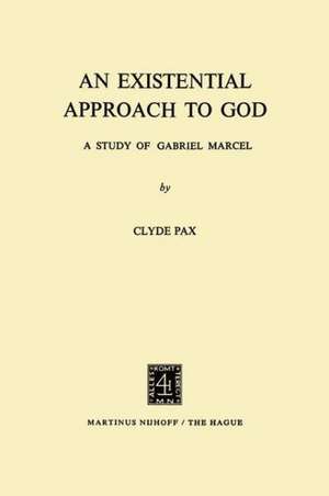 An Existential Approach to God: A Study of Gabriel Marcel de C. Pax