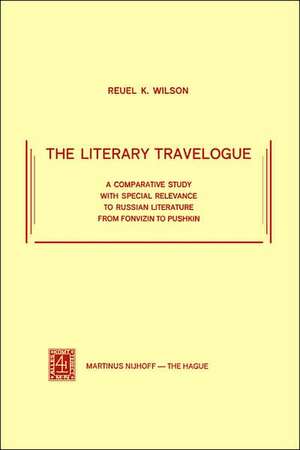 The Literary Travelogue: A Comparative Study with Special Relevance to Russian Literature from Fonvizin to Pushkin de R.K. Wilson