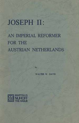 Joseph II: An Imperial Reformer for the Austrian Netherlands de W.W. Davis