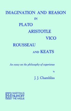 Imagination and Reason in Plato, Aristotle, Vico, Rousseau and Keats: An Essay on the Philosophy of Experience de J.J. Chambliss