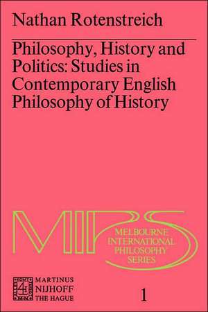 Philosophy, History and Politics: Studies in Contemporary English Philosophy of History de Nathan Rotenstreich