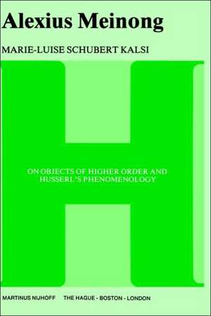 Alexius Meinong: On Objects of Higher Order and Husserl’s Phenomenology de Marie-Luise Kalsi Schubert