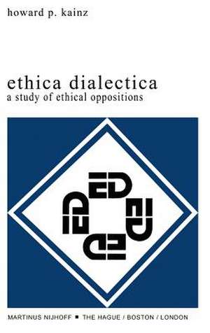 Ethica Dialectica: A Study of Ethical Oppositions de H.P. Kainz