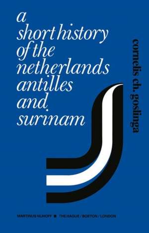 A Short History of the Netherlands Antilles and Surinam de Cornelis C. Goslinga