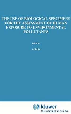 The Use of Biological Specimens for the Assessment of Human Exposure to Environmental Pollutants de A. Berlin