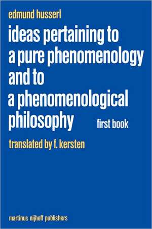 Ideas Pertaining to a Pure Phenomenology and to a Phenomenological Philosophy: First Book: General Introduction to a Pure Phenomenology de Edmund Husserl