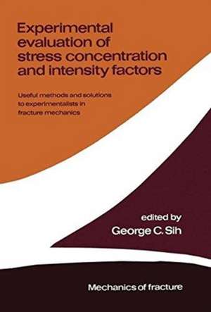 Experimental evaluation of stress concentration and intensity factors: Useful methods and solutions to Experimentalists in fracture mechanics de George C. Sih