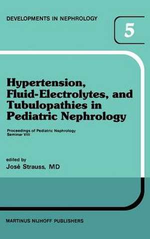 Hypertension, Fluid-Electrolytes, and Tubulopathies in Pediatric Nephrology: Proceedings of Pediatric Nephrology Seminar VIII, held at Bal Harbour, Florida, January 25–29, 1981 de J. Strauss