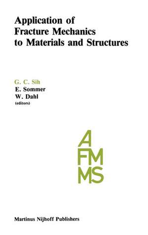 Application of Fracture Mechanics to Materials and Structures: Proceedings of the International Conference on Application of Fracture Mechanics to Materials and Structures, held at the Hotel Kolpinghaus, Freiburg, F.R.G., June 20–24, 1983 de George C. Sih