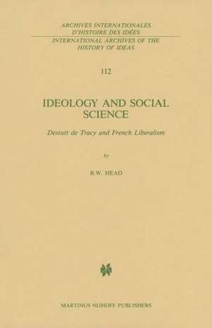 Ideology and Social Science: Destutt de Tracy and French Liberalism de B. W. Head