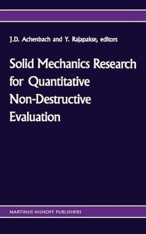 Solid mechanics research for quantitative non-destructive evaluation: Proceedings of the ONR Symposium on Solid Mechanics Research for QNDE, Northwestern University, Evanston, IL, September 18–20, 1985 de Jan D. Achenbach