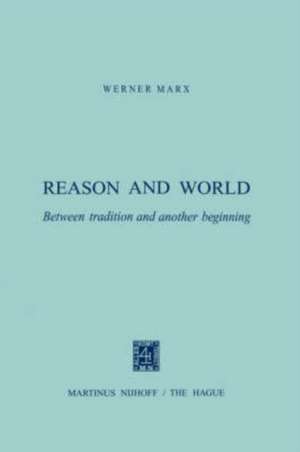 Reason and World: Between Tradition and Another Beginning de W. Marx