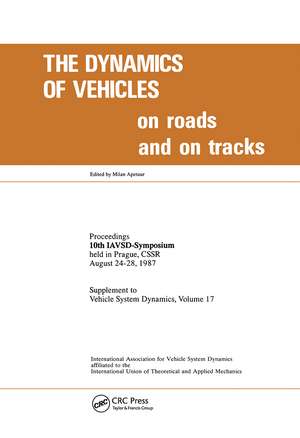 The Dynamics of Vehicles on Roads and on Tracks: Proceedings of 10th IAVSD Symposium Held in Prague, Czechoslovakia, August 24-28, 1987 de Milan Apetaur