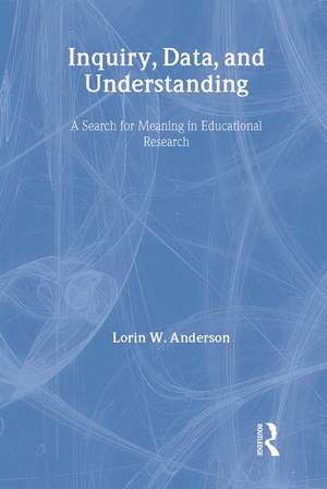 Inquiry, Data, and Understanding: A Search for Meaning in Educational Research de Lorin W. Anderson
