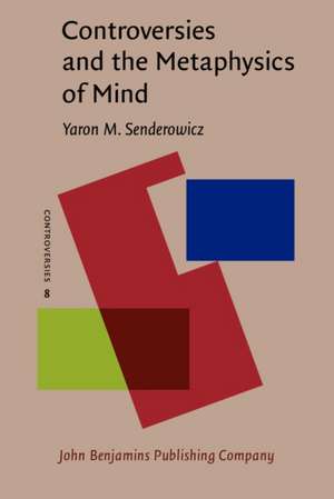 Controversies and the Metaphysics of Mind de Yaron M. (Tel Aviv University) Senderowicz