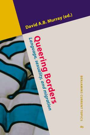 Queering Borders: Language, Sexuality, and Migration de David A. B. Murray