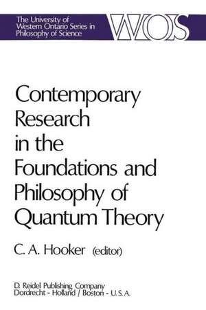 Contemporary Research in the Foundations and Philosophy of Quantum Theory: Proceedings of a Conference held at the University of Western Ontario, London, Canada de C. A. Hooker