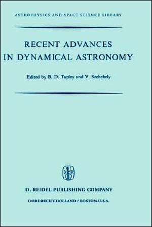 Recent Advances in Dynamical Astronomy: Proceedings of the NATO Advanced Study Institute in Dynamical Astronomy Held in Cortina D’Ampezzo, Italy, August 9–21, 1972 de B. D. Tapley