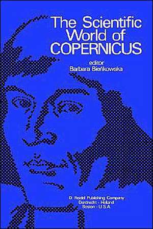 The Scientific World of Copernicus: On the Occasion of the 500th Anniversary of his Birth 1473–1973 de B. Biékowska