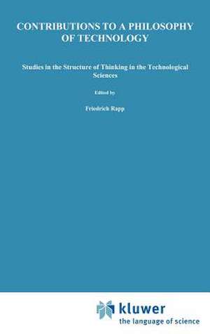 Contributions to a Philosophy of Technology: Studies in the Structure of Thinking in the Technological Sciences de F. Rapp