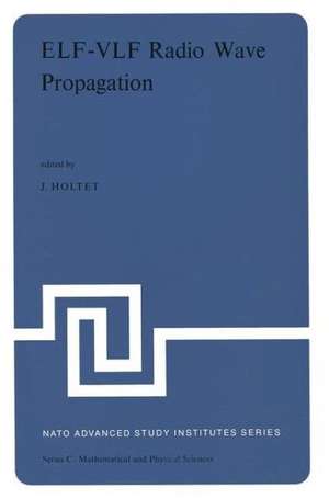 ELF-VLF Radio Wave Propagation: Proceedings of the NATO Advanced Study Institute held at Spåtind, Norway, April 17–27, 1974 de J.A. Holtet