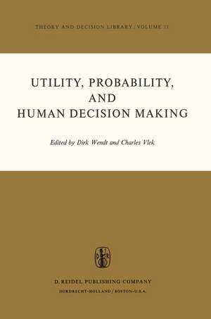 Utility, Probability, and Human Decision Making: Selected Proceedings of an Interdisciplinary Research Conference, Rome, 3–6 September, 1973 de D. Wendt