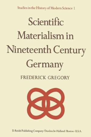 Scientific Materialism in Nineteenth Century Germany de F. Gregory