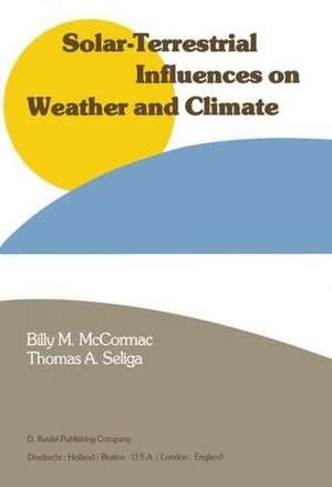 Solar-Terrestrial Influences on Weather and Climate: Proceedings of a Symposium/Workshop held at the Fawcett Center for Tomorrow, The Ohio State University, Columbus, Ohio, 24–28 August, 1978 de Billy McCormac