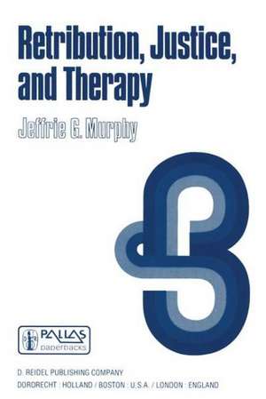 Retribution, Justice, and Therapy: Essays in the Philosophy of Law de J.G. Murphy