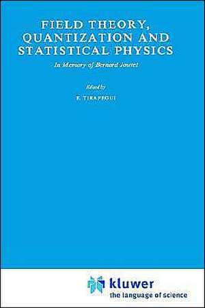 Field Theory, Quantization and Statistical Physics: In Memory of Bernard Jouvet de E. Tirapegui