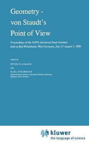 Geometry — von Staudt’s Point of View: Proceedings of the NATO Advanced Study Institute held at Bad Windsheim, West Germany, July 21—August 1,1980 de P. Plaumann