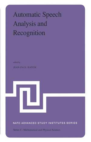 Automatic Speech Analysis and Recognition: Proceedings of the NATO Advanced Study Institute held at Bonas, France, June 29–July 10, 1981 de Jean-Paul Haton