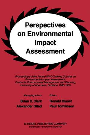 Perspectives on Environmental Impact Assessment: Proceedings of the Annual WHO Training Courses on Environmental Impact Assessment, Centre for Environmental Management and Planning, University of Aberdeen, Scotland, 1980-1983 de B.D. Clark