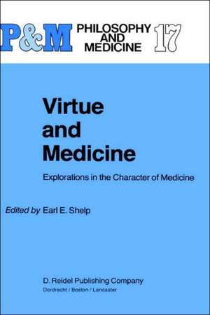 Virtue and Medicine: Explorations in the Character of Medicine de E. E. Shelp