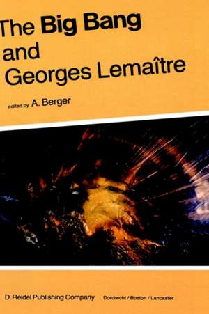 The Big Bang and Georges Lemaître: Proceedings of a Symposium in honour of G. Lemaître fifty years after his initiation of Big-Bang Cosmology, Louvain-Ia-Neuve, Belgium, 10–13 October 1983 de A.L. Berger