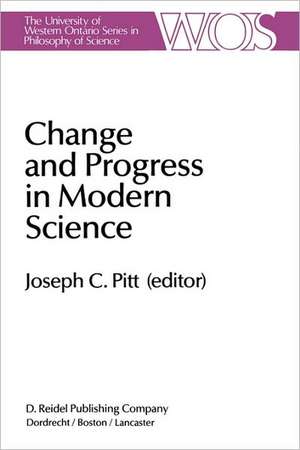 Change and Progress in Modern Science: Papers related to and arising from the Fourth International Conference on History and Philosophy of Science, Blacksburg, Virginia, November 1982 de Joseph C. Pitt