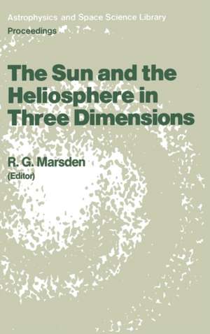 The Sun and the Heliosphere in Three Dimensions: Proceedings of the XIXth ESLAB Symposium, held in Les Diablerets, Switzerland, 4–6 June 1985 de R.G. Marsden