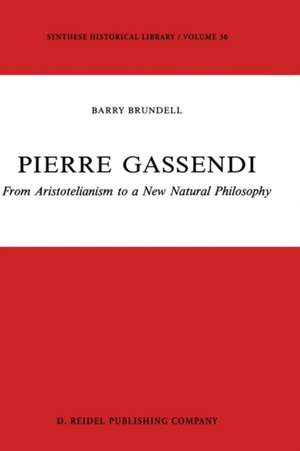 Pierre Gassendi: From Aristotelianism to a New Natural Philosophy de B. Brundell