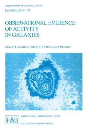 Observational Evidence of Activity in Galaxies: Proceedings of the 121st Symposium of the International Astronomical Union Held in Byurakan, Armenia, U.S.S.R., June 3–7, 1986 de E.Ye. Khachikian