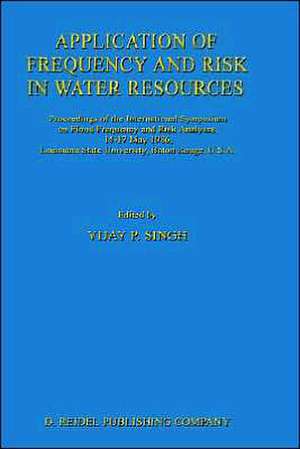 Application of Frequency and Risk in Water Resources: Proceedings of the International Symposium on Flood Frequency and Risk Analyses, 14–17 May 1986, Louisiana State University, Baton Rouge, U.S.A de V. P. Singh