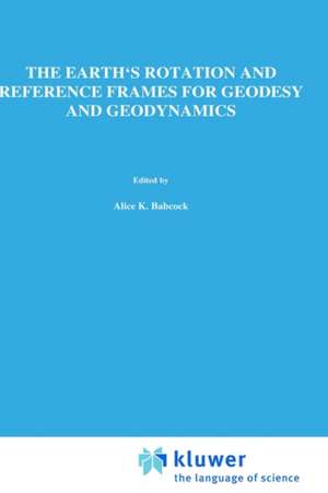 The Earth's Rotation and Reference Frames for Geodesy and Geodynamics de Alice K. Babcock