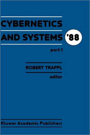 Cybernetics and Systems ’88: Proceedings of the Ninth European Meeting on Cybernetics and Systems Research, organized by the Austrian Society for Cybernetic Studies, held at the University of Vienna, Austria, 5–8 April 1988 de R. Trappl