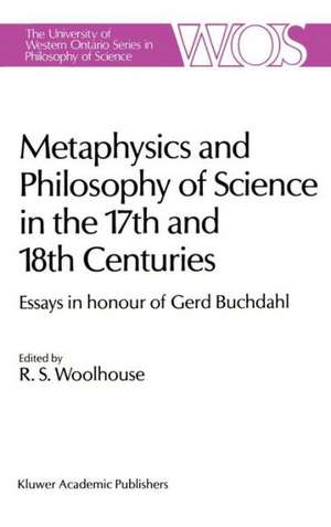 Metaphysics and Philosophy of Science in the Seventeenth and Eighteenth Centuries: Essays in honour of Gerd Buchdahl de R. S. Woolhouse